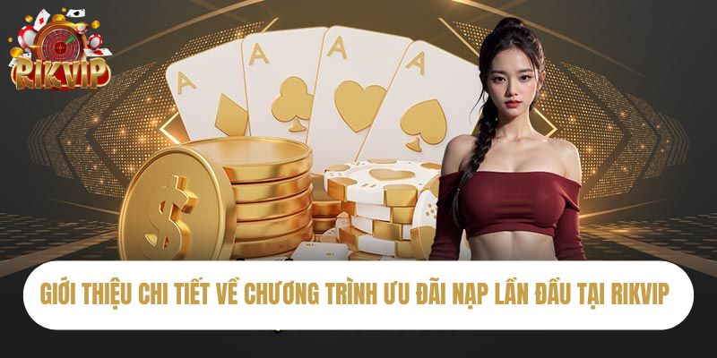 Giới thiệu chi tiết về chương trình ưu đãi nạp lần đầu tại Rikvip